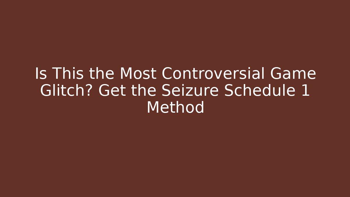 Is This the Most Controversial Game Glitch? Get the Seizure Schedule 1 Method
