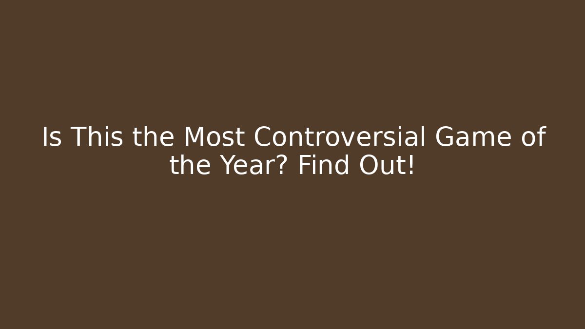 Is This the Most Controversial Game of the Year? Find Out!