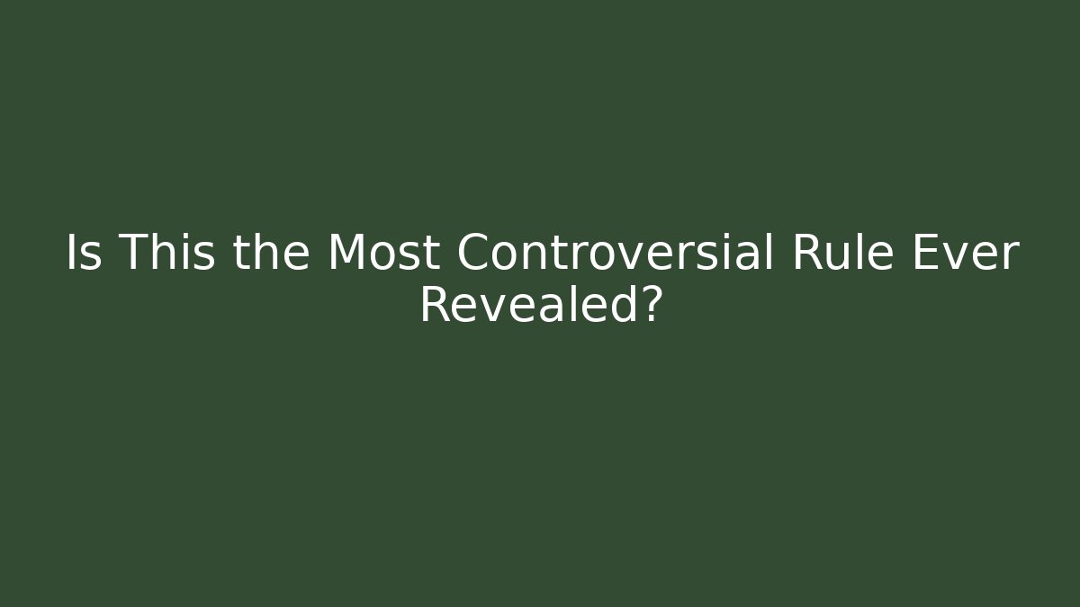 Is This the Most Controversial Rule Ever Revealed?