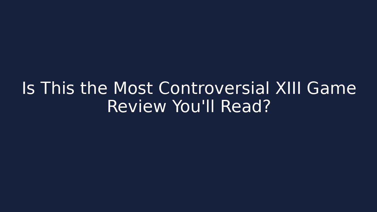 Is This the Most Controversial XIII Game Review You'll Read?