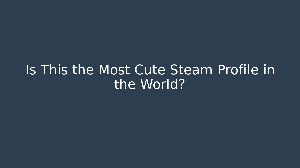 Is This the Most Cute Steam Profile in the World?