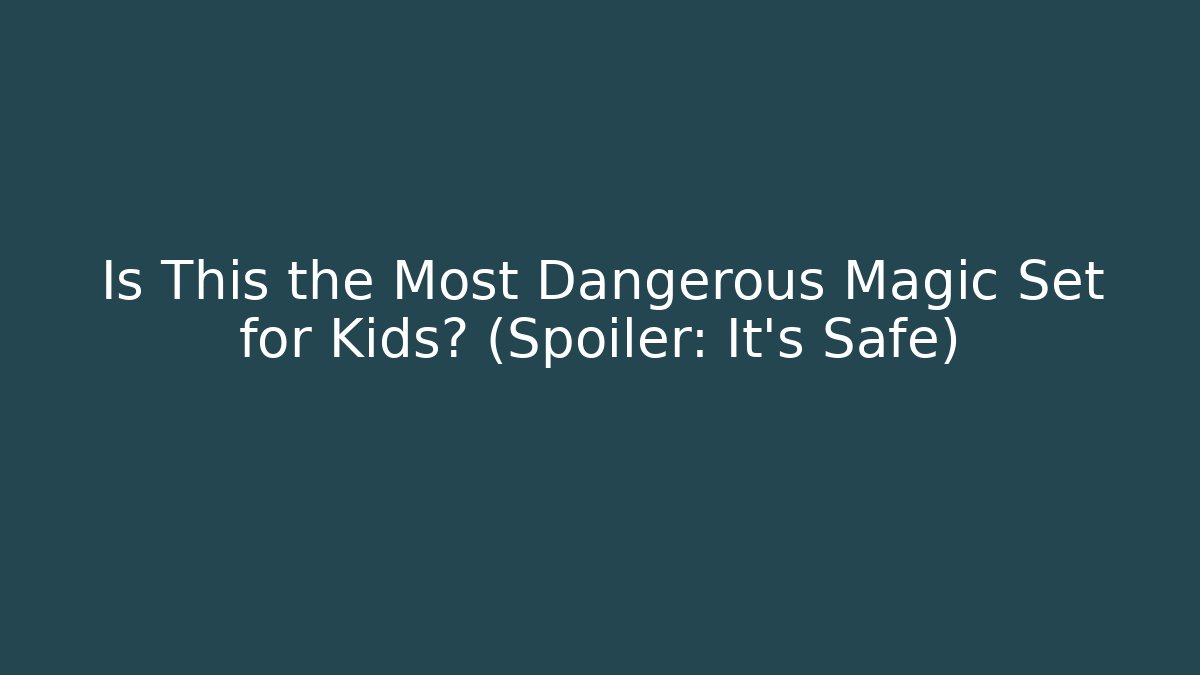 Is This the Most Dangerous Magic Set for Kids? (Spoiler: It's Safe)