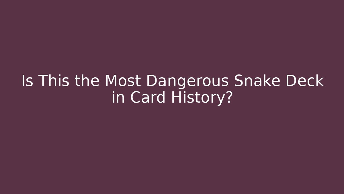 Is This the Most Dangerous Snake Deck in Card History?