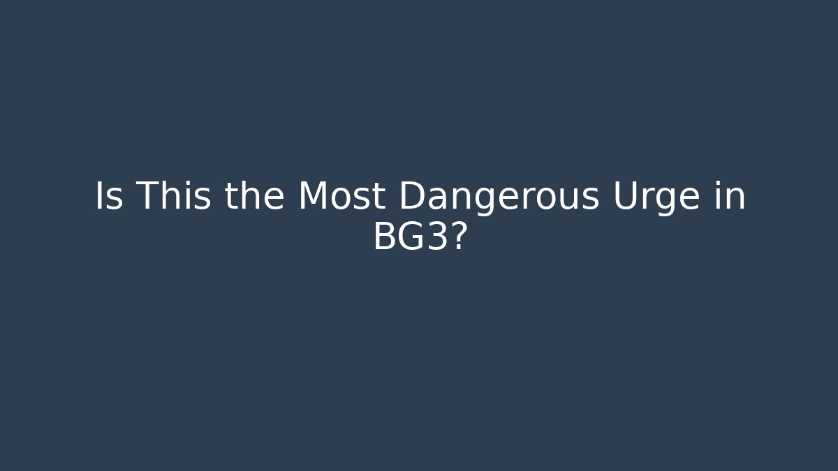 Is This the Most Dangerous Urge in BG3?