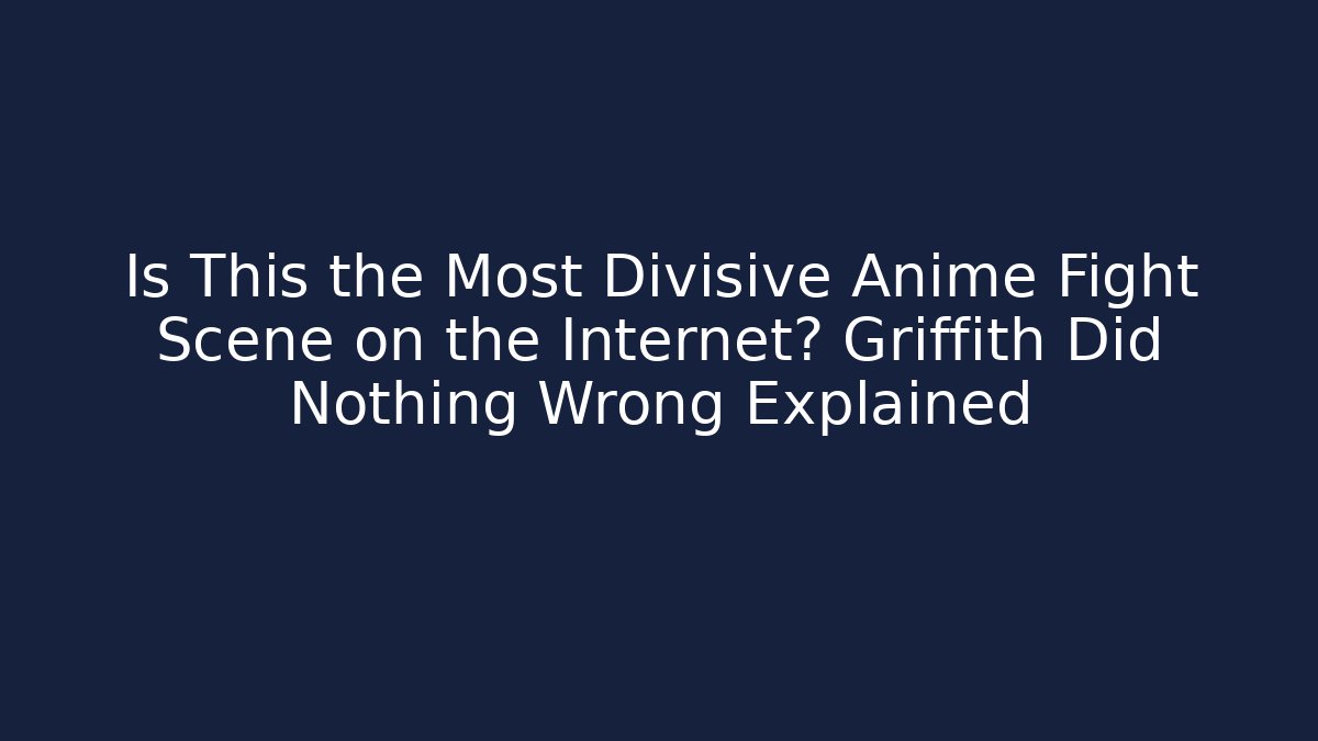 Is This the Most Divisive Anime Fight Scene on the Internet? Griffith Did Nothing Wrong Explained