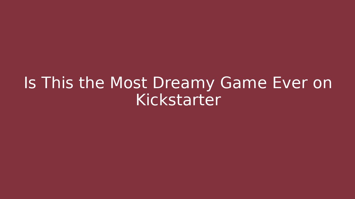 Is This the Most Dreamy Game Ever on Kickstarter