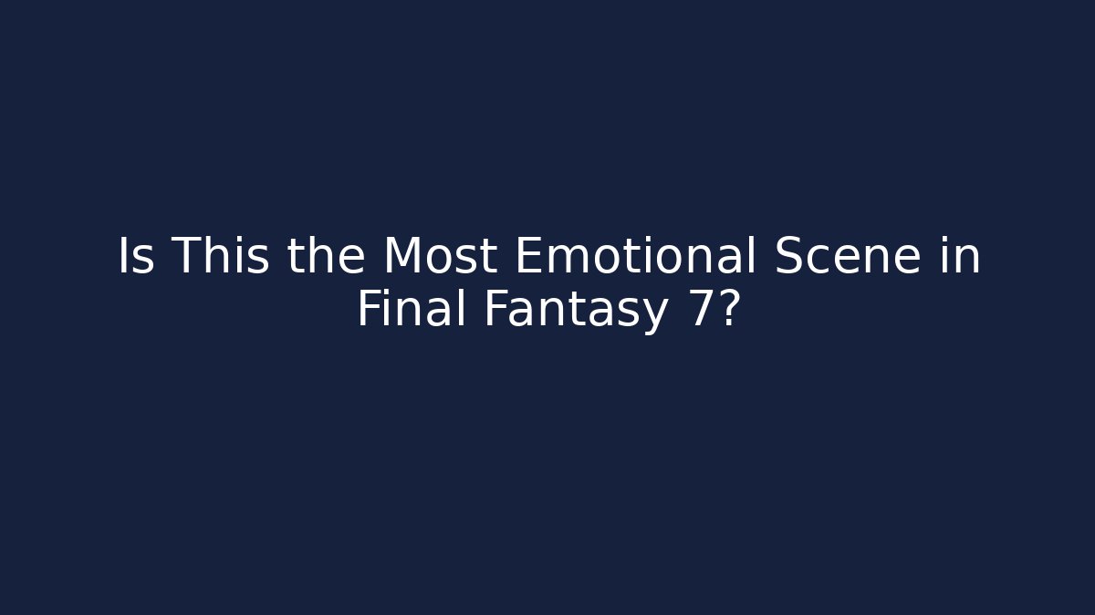 Is This the Most Emotional Scene in Final Fantasy 7?