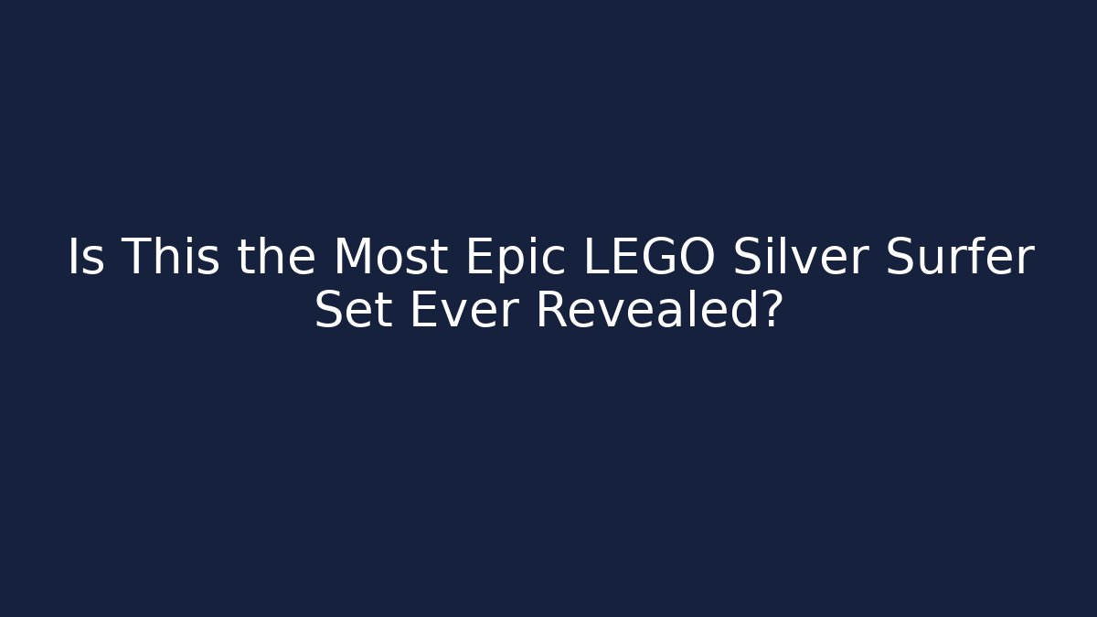 Is This the Most Epic LEGO Silver Surfer Set Ever Revealed? - Felix Cat Insurance