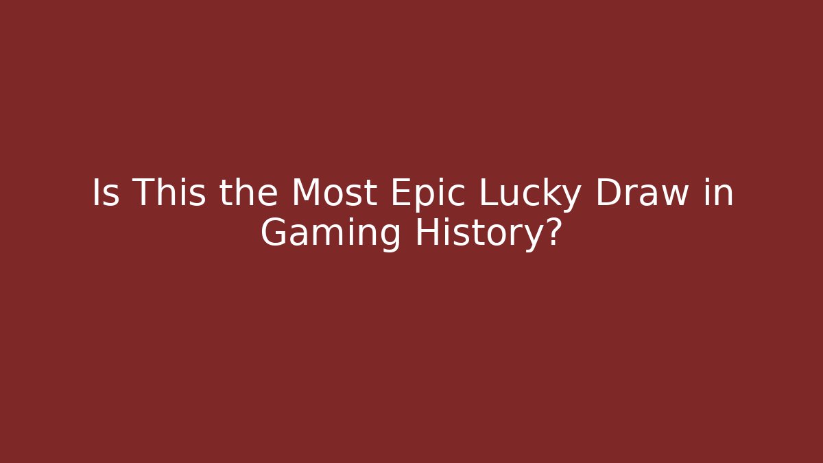 Is This the Most Epic Lucky Draw in Gaming History?