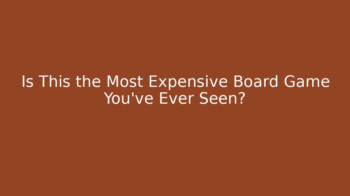 Is This the Most Expensive Board Game You've Ever Seen?