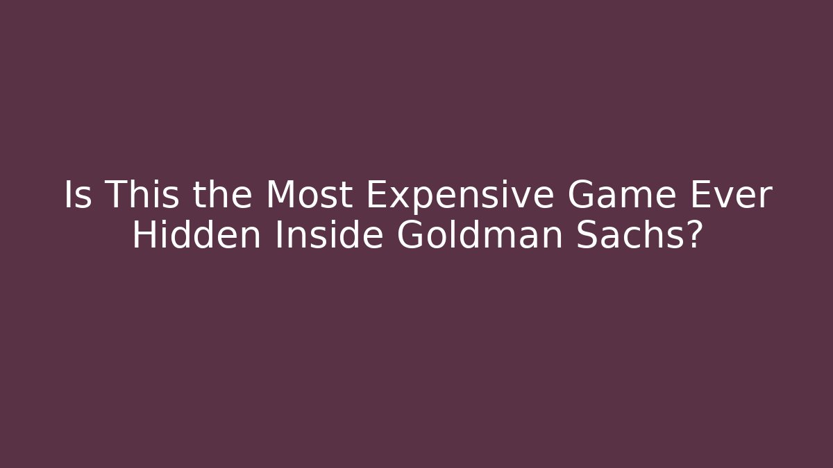 Is This the Most Expensive Game Ever Hidden Inside Goldman Sachs?