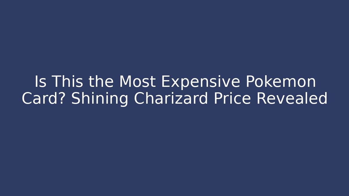 Is This the Most Expensive Pokémon Card? Shining Charizard Price Revealed