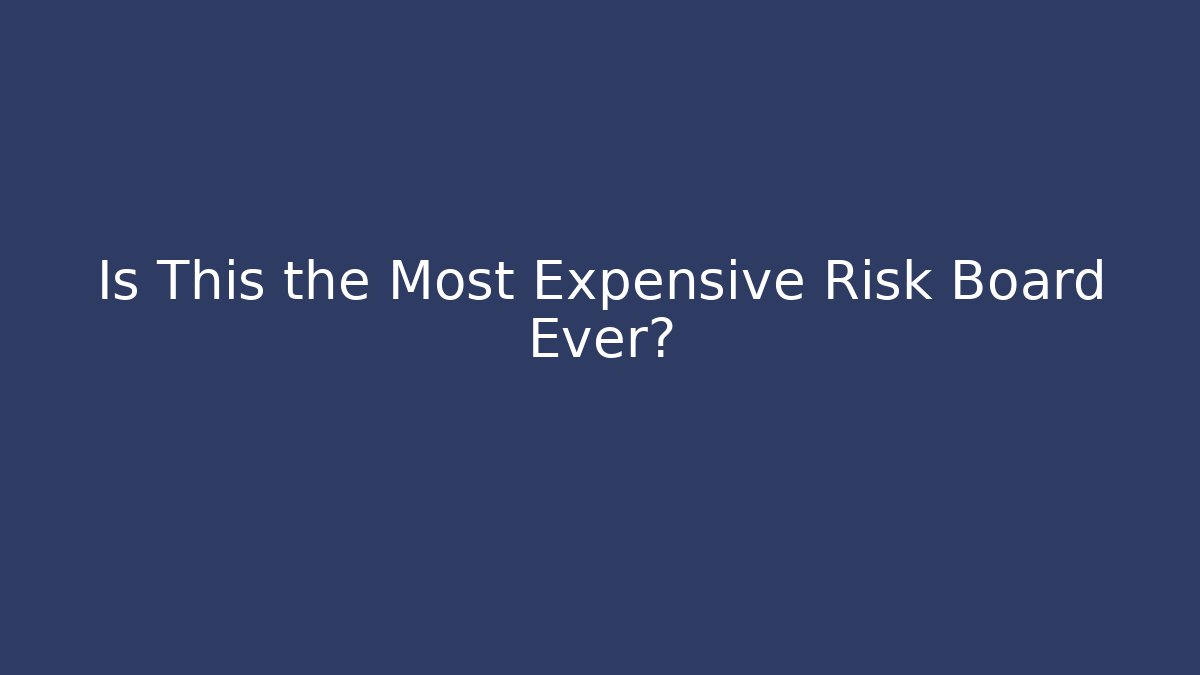 Is This the Most Expensive Risk Board Ever?