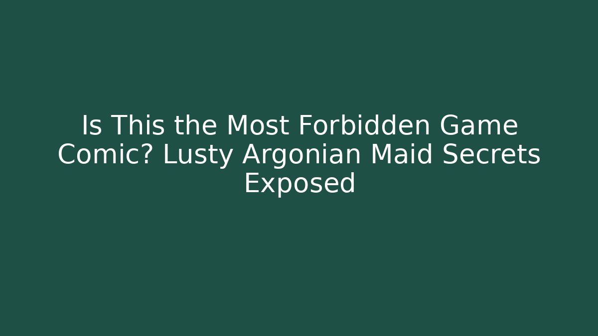 Is This the Most Forbidden Game Comic? Lusty Argonian Maid Secrets Exposed
