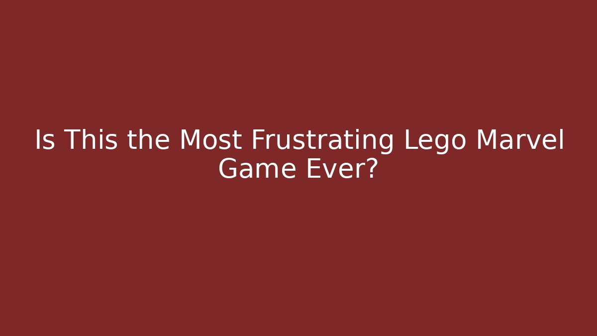 Is This the Most Frustrating Lego Marvel Game Ever?