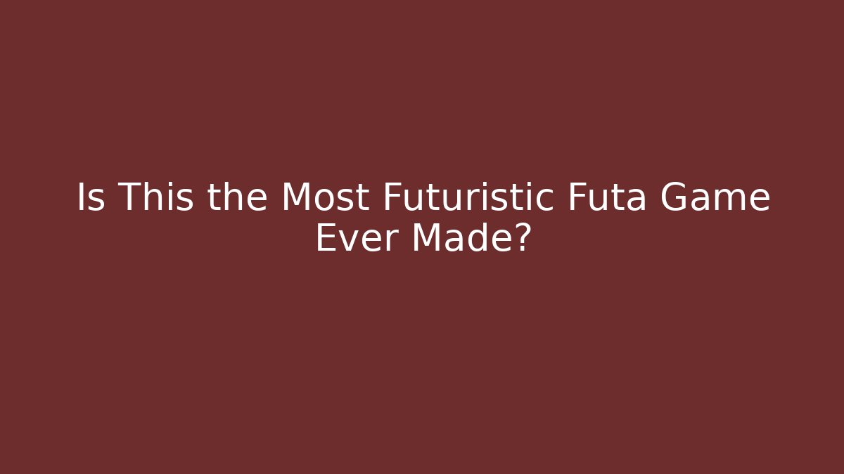 Is This the Most Futuristic Futa Game Ever Made?