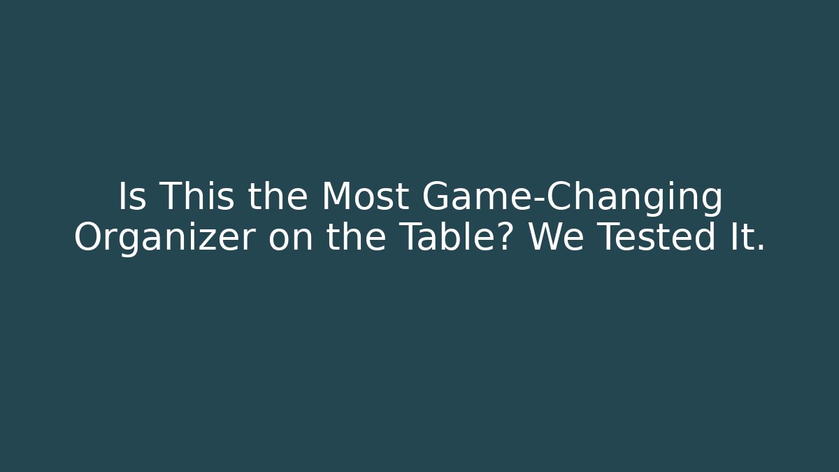 Is This the Most Game-Changing Organizer on the Table? We Tested It.
