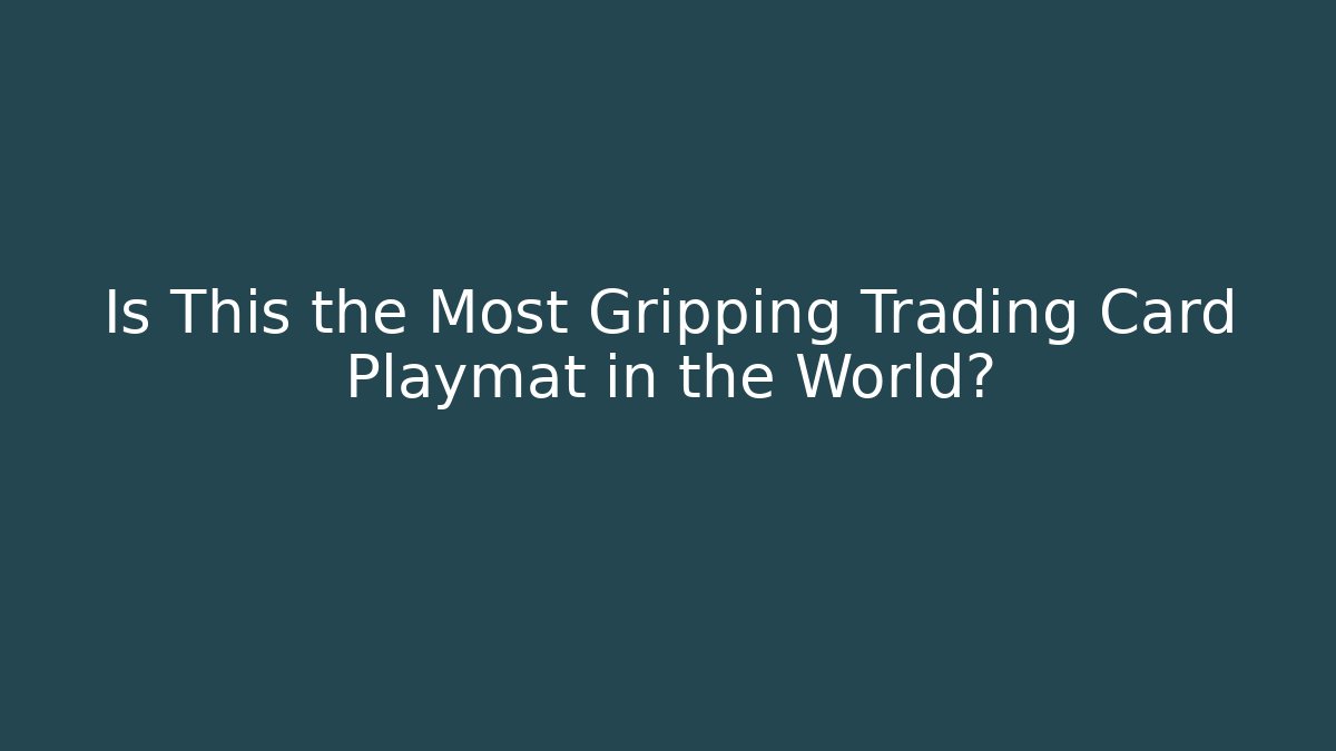 Is This the Most Gripping Trading Card Playmat in the World?