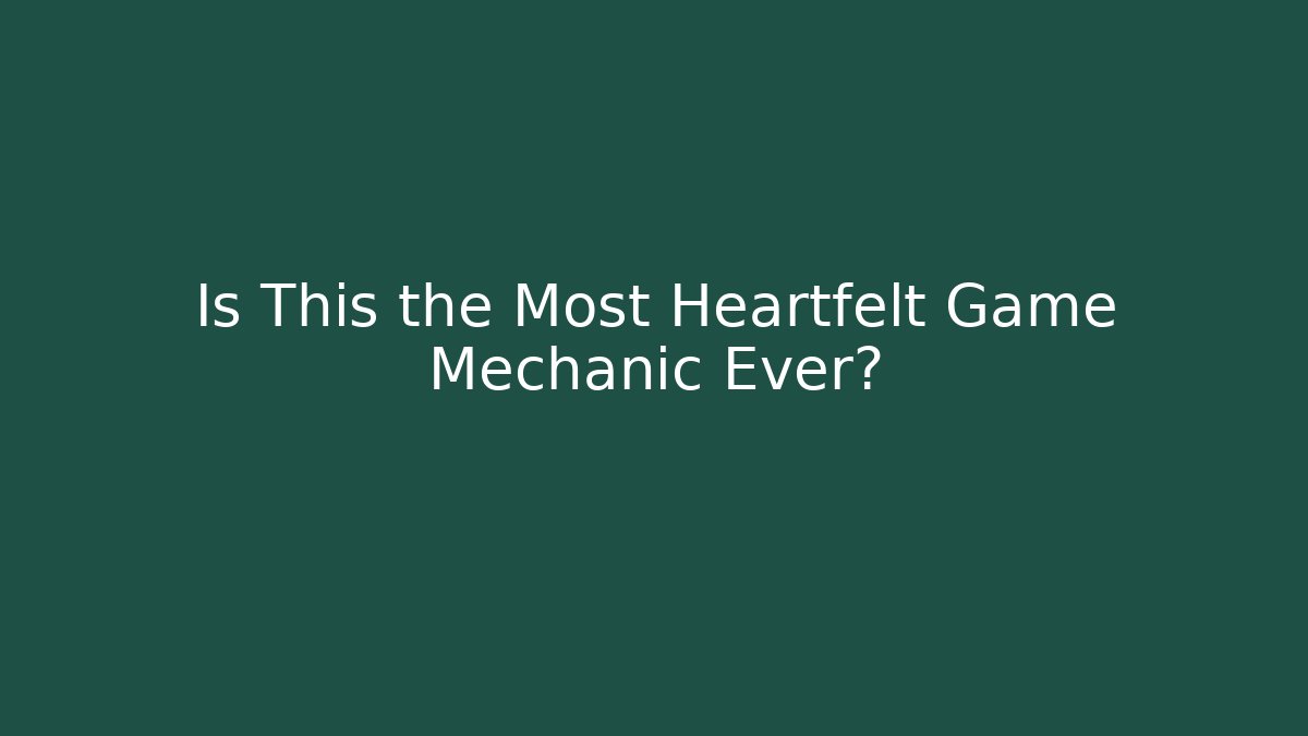 Is This the Most Heartfelt Game Mechanic Ever?