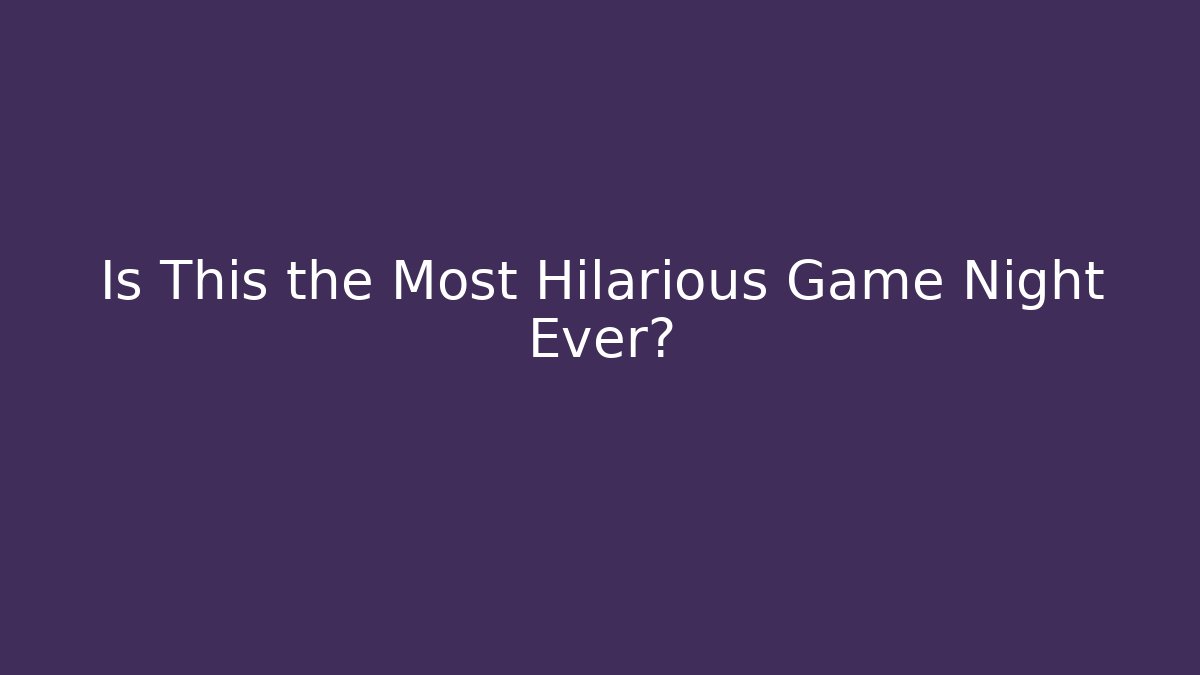 Is This the Most Hilarious Game Night Ever?