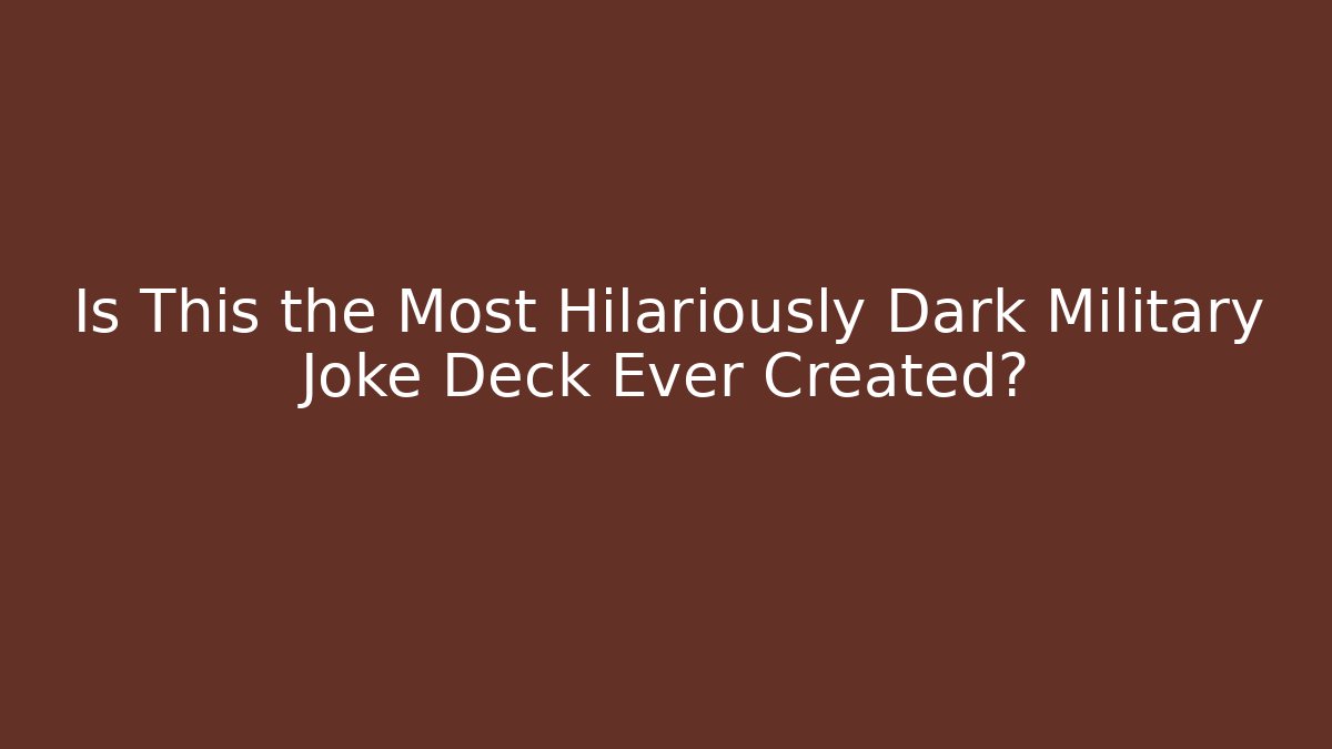 Is This the Most Hilariously Dark Military Joke Deck Ever Created?