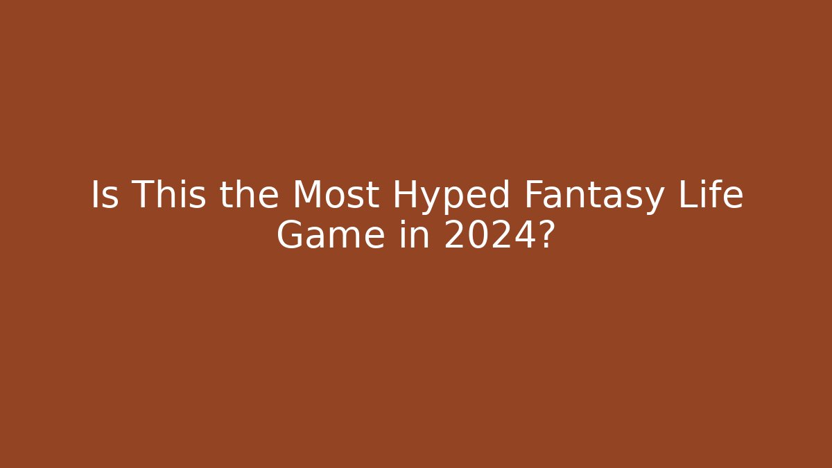 Is This the Most Hyped Fantasy Life Game in 2024?