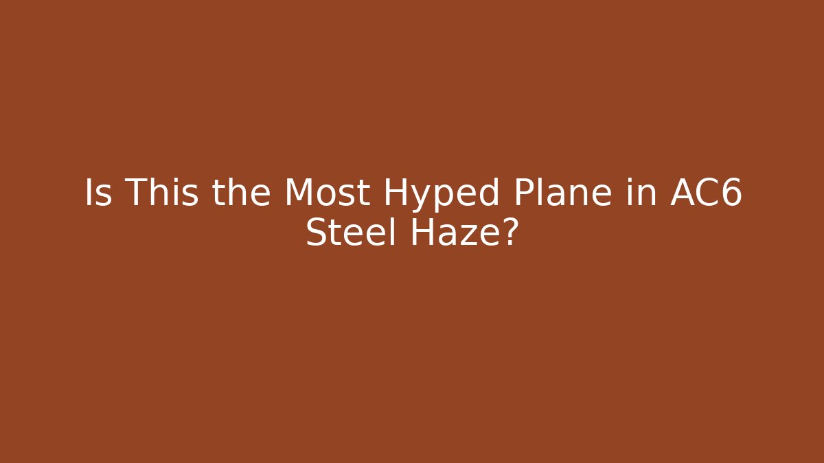 Is This the Most Hyped Plane in AC6 Steel Haze?