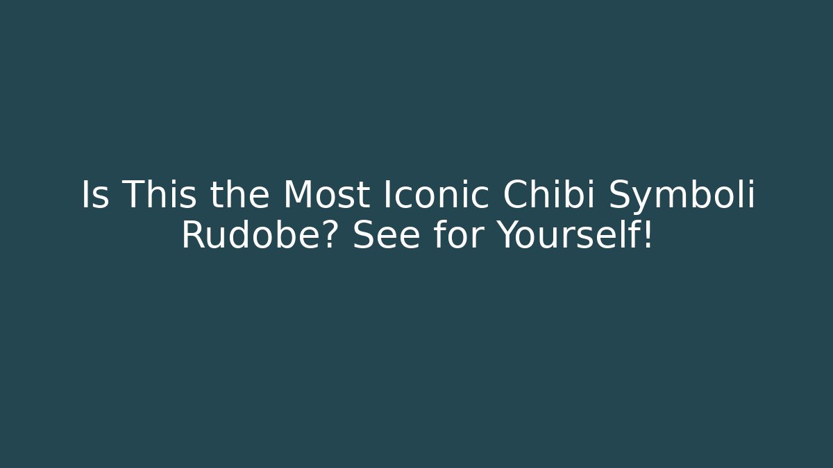 Is This the Most Iconic Chibi Symboli Rudobe? See for Yourself!