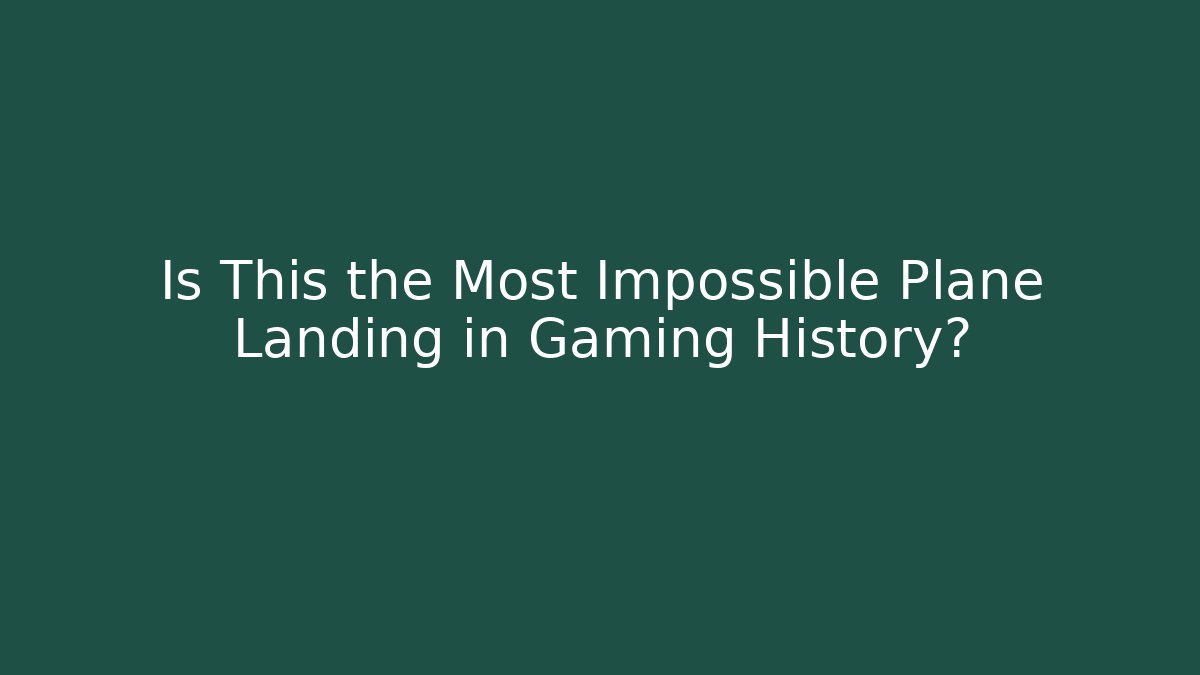 Is This the Most Impossible Plane Landing in Gaming History?