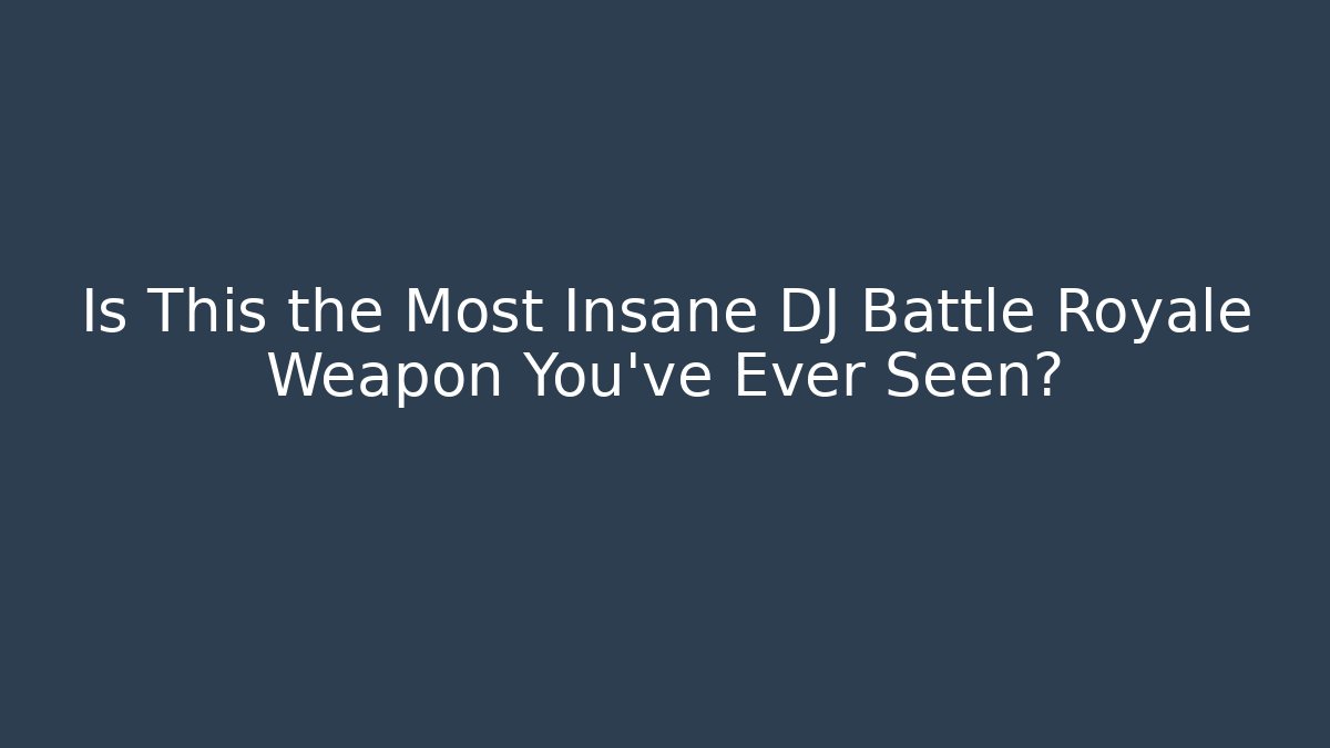 Is This the Most Insane DJ Battle Royale Weapon You've Ever Seen?
