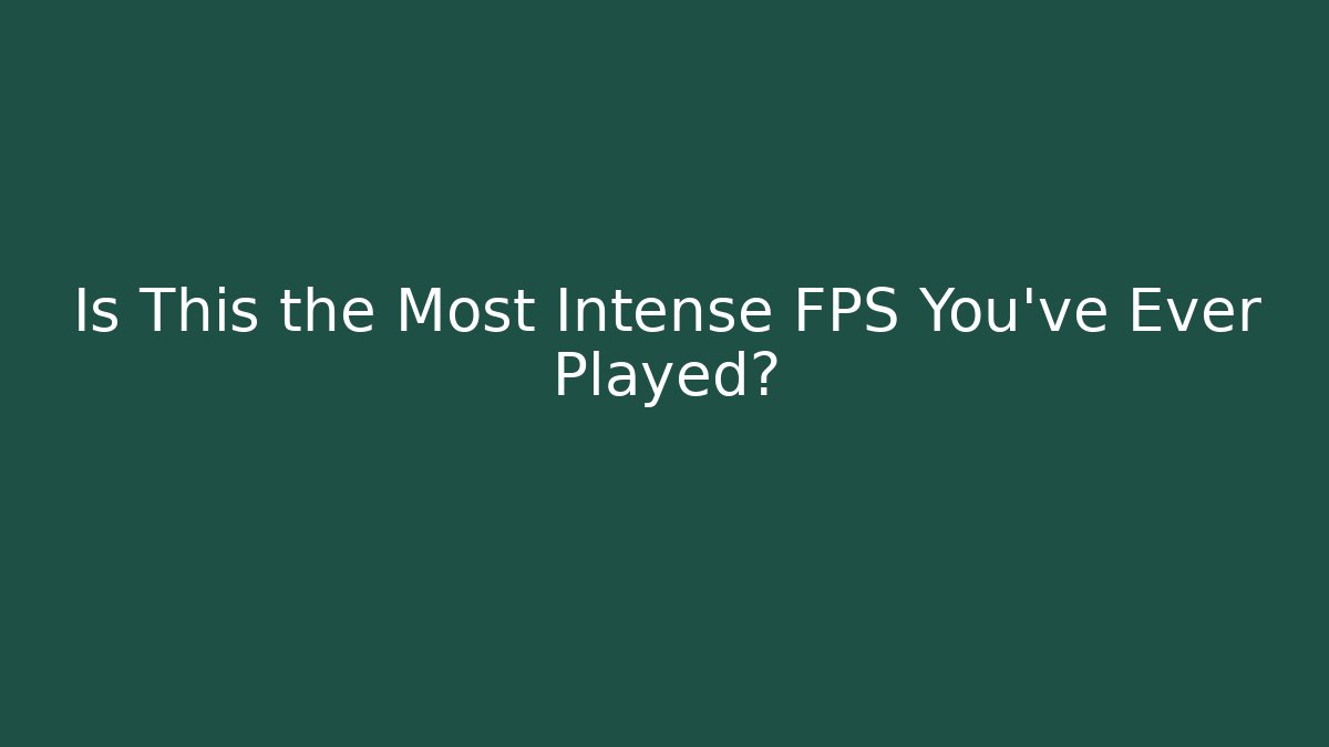 Is This the Most Intense FPS You've Ever Played?