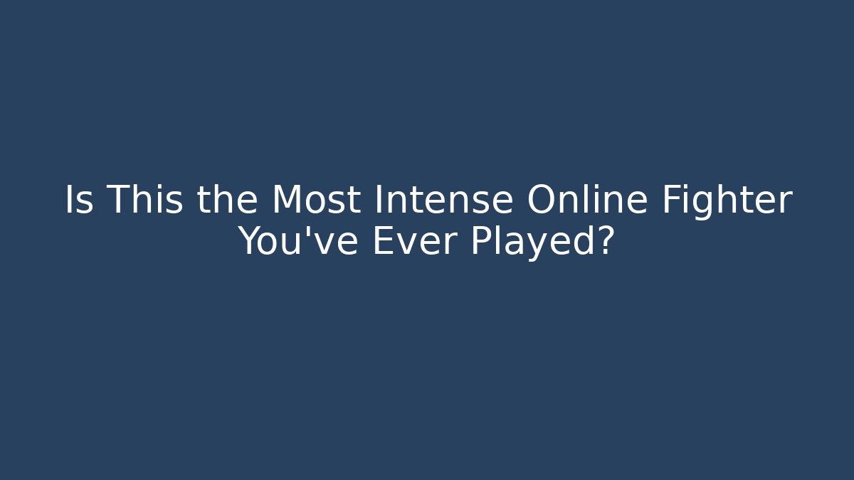 Is This the Most Intense Online Fighter You've Ever Played?