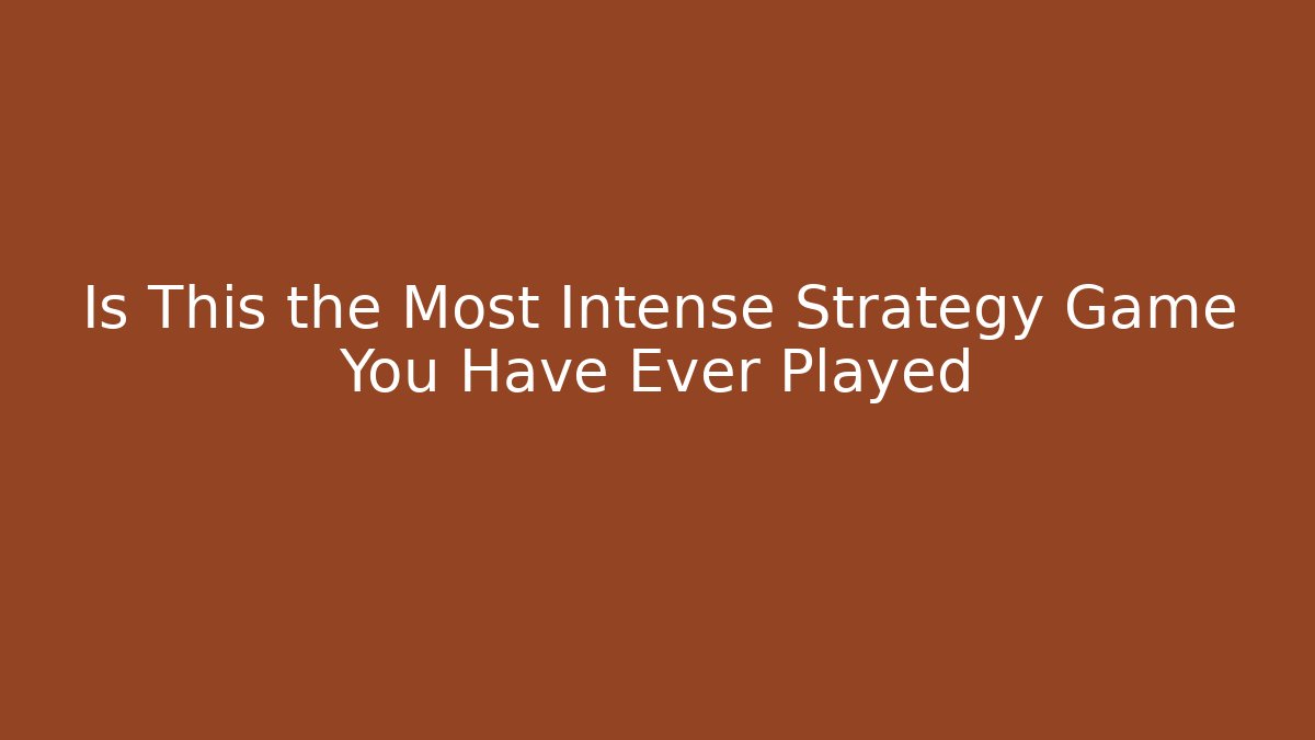 Is This the Most Intense Strategy Game You Have Ever Played