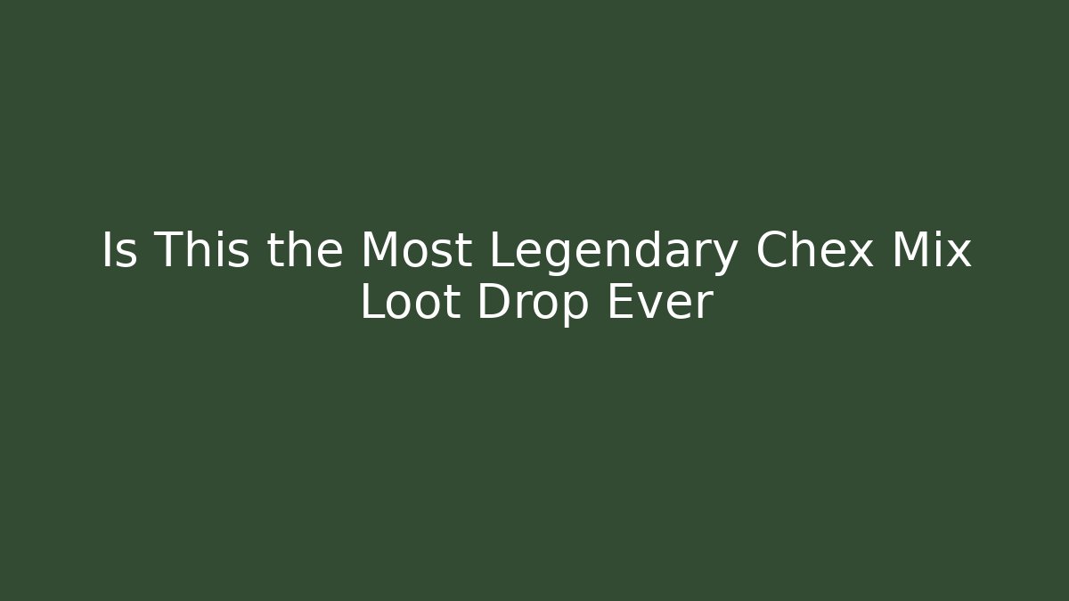 Is This the Most Legendary Chex Mix Loot Drop Ever