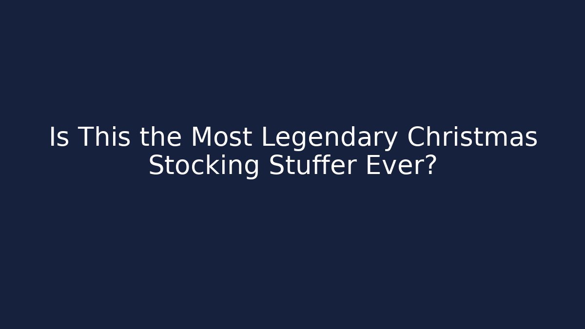 Is This the Most Legendary Christmas Stocking Stuffer Ever?