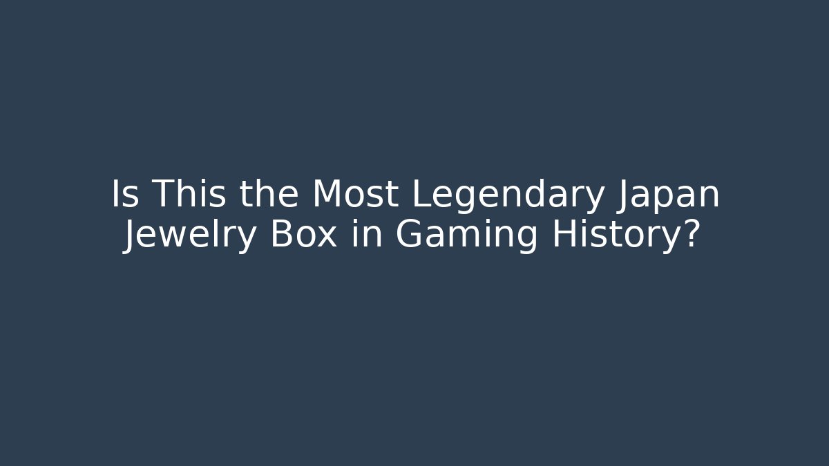 Is This the Most Legendary Japan Jewelry Box in Gaming History? - Felix Cat Insurance