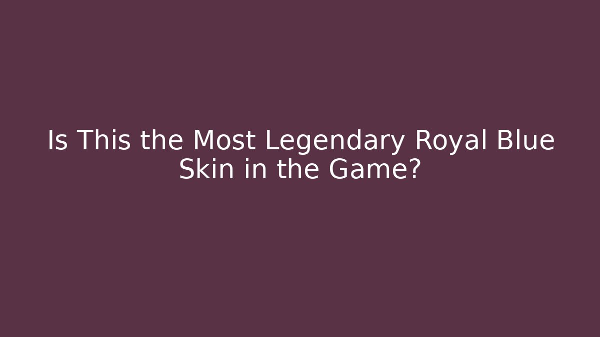 Is This the Most Legendary Royal Blue Skin in the Game?