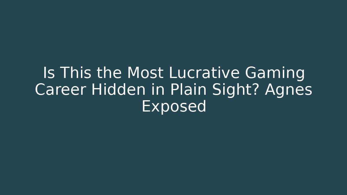 Is This the Most Lucrative Gaming Career Hidden in Plain Sight? Agnes Exposed