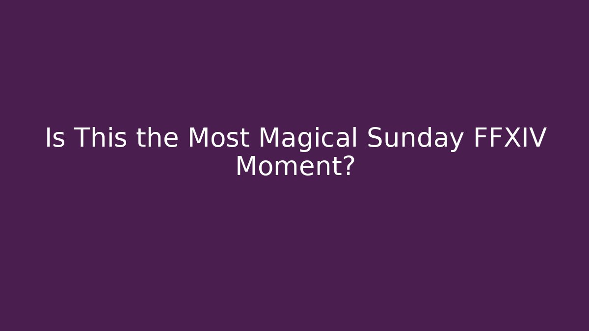 Is This the Most Magical Sunday FFXIV Moment?