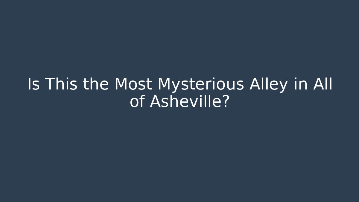 Is This the Most Mysterious Alley in All of Asheville?