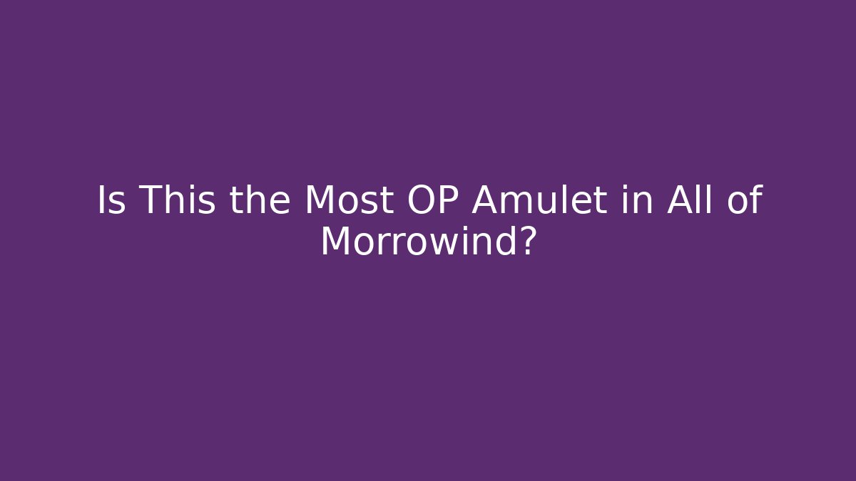 Is This the Most OP Amulet in All of Morrowind?