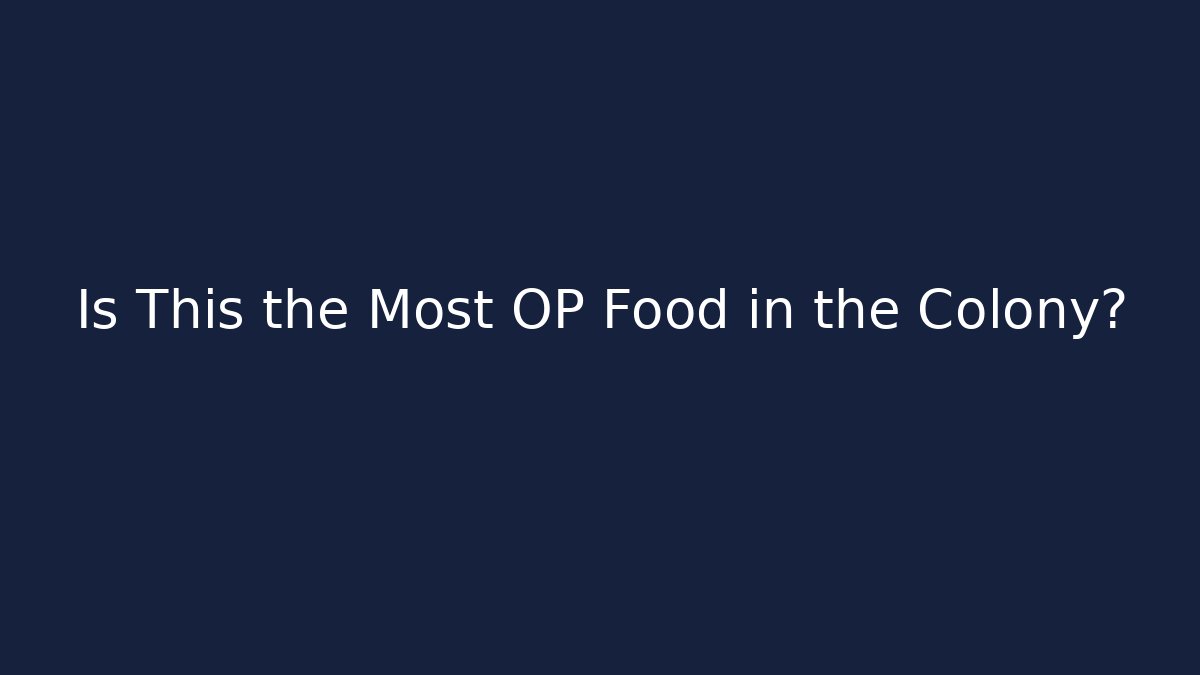 Is This the Most OP Food in the Colony?