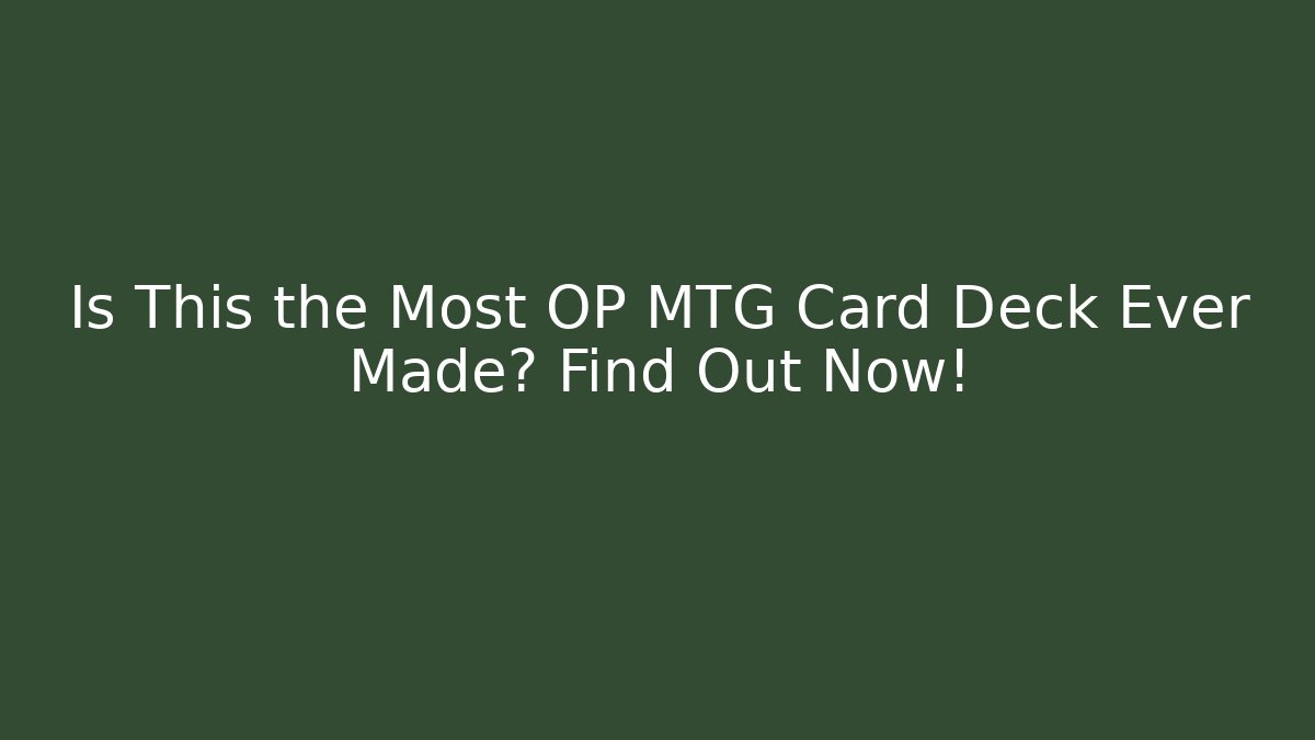 Is This the Most OP MTG Card Deck Ever Made? Find Out Now!