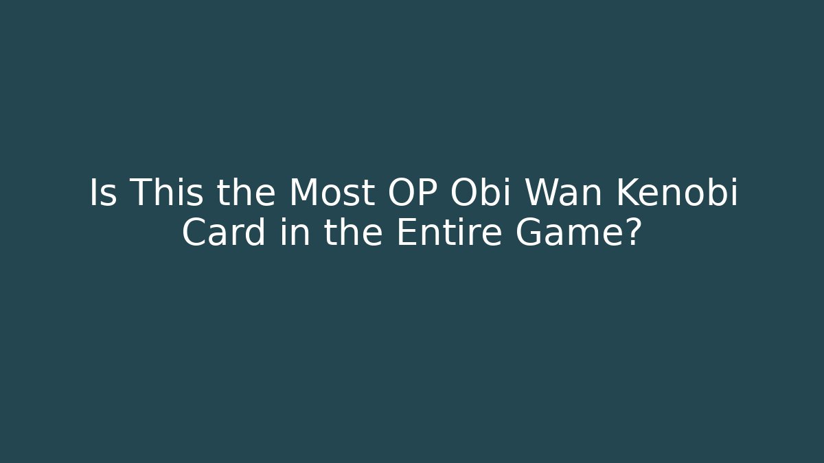 Is This the Most OP Obi Wan Kenobi Card in the Entire Game?