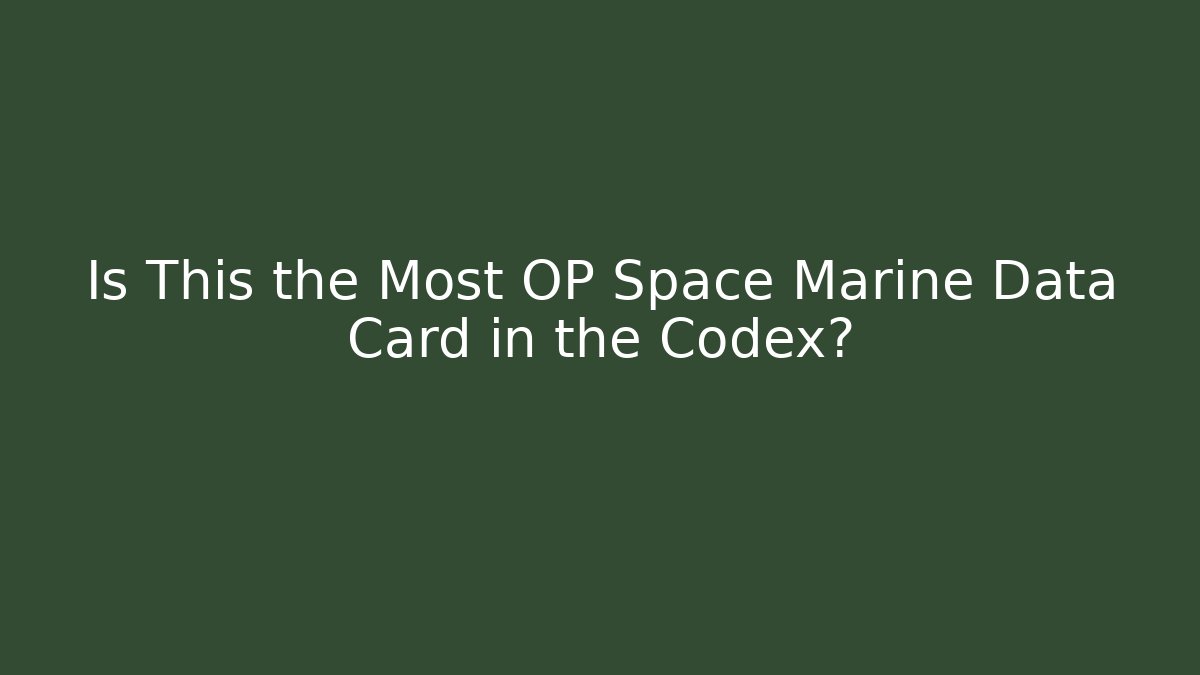 Is This the Most OP Space Marine Data Card in the Codex?