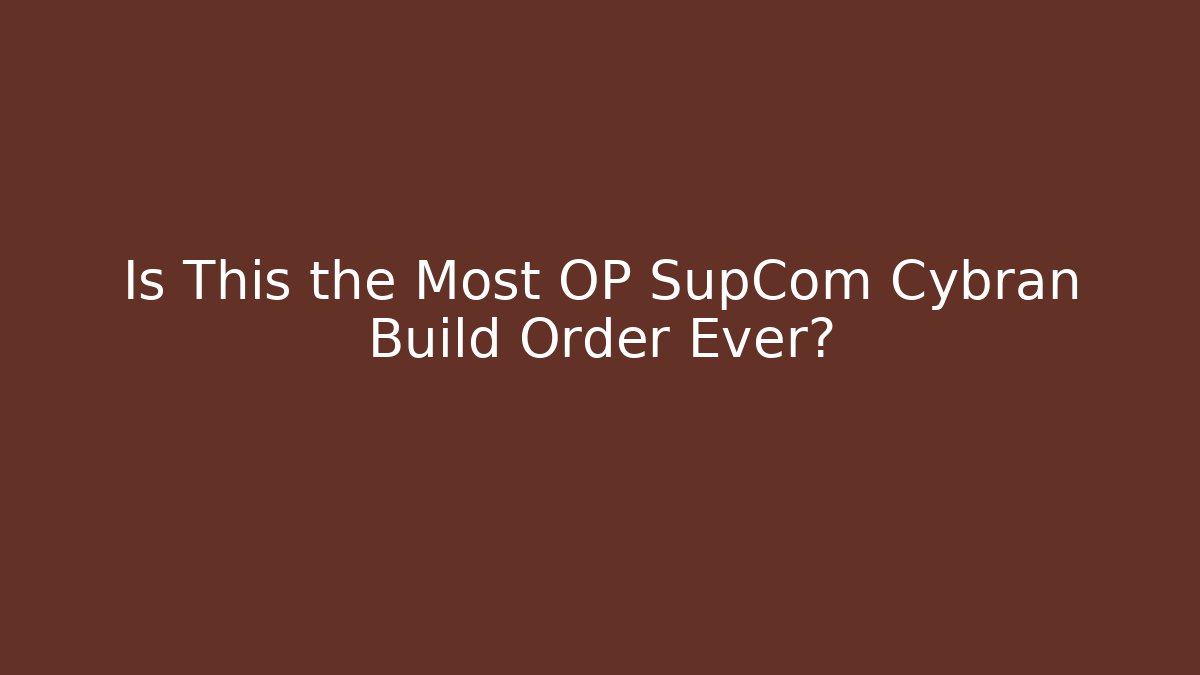 Is This the Most OP SupCom Cybran Build Order Ever?