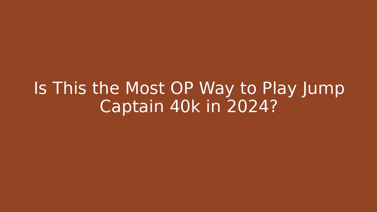 Is This the Most OP Way to Play Jump Captain 40k in 2024?