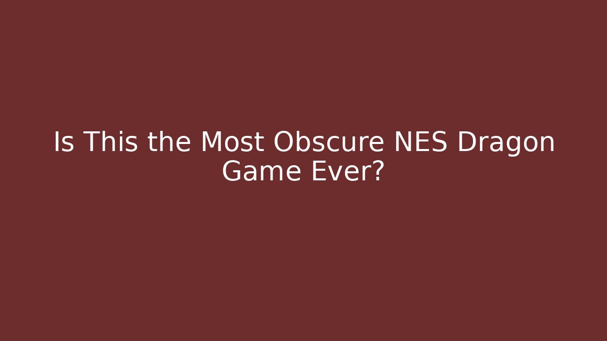 Is This the Most Obscure NES Dragon Game Ever?
