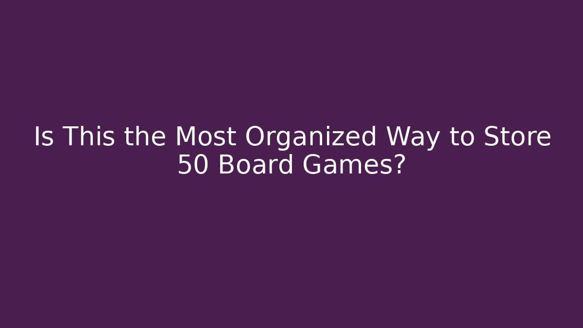 Is This the Most Organized Way to Store 50+ Board Games?