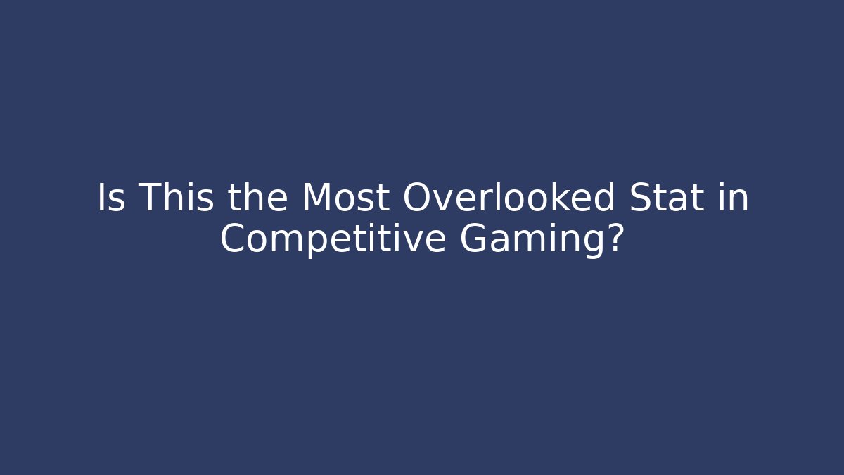 Is This the Most Overlooked Stat in Competitive Gaming?